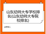 山东幼师大专学校排名(山东幼师大专院校排名)