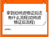 拿到幼师资格证后还有什么流程(幼师资格证后流程)