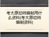 考太原幼师编制用什么资料(考太原幼师编制资料)