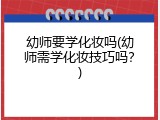 幼师要学化妆吗(幼师需学化妆技巧吗？)