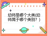幼师是哪个大类(幼师属于哪个类别？)