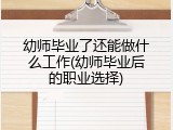 幼师毕业了还能做什么工作(幼师毕业后的职业选择)