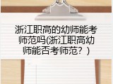 浙江职高的幼师能考师范吗(浙江职高幼师能否考师范？)