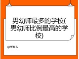 男幼师最多的学校(男幼师比例最高的学校)
