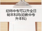 幼师中专可以升全日制本科吗(幼教中专升本科)
