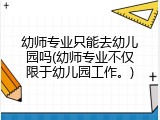 幼师专业只能去幼儿园吗(幼师专业不仅限于幼儿园工作。)