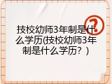技校幼师3年制是什么学历(技校幼师3年制是什么学历？)