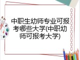 中职生幼师专业可报考哪些大学(中职幼师可报考大学)