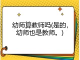 幼师算教师吗(是的，幼师也是教师。)