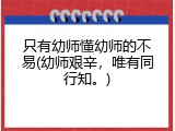 只有幼师懂幼师的不易(幼师艰辛，唯有同行知。)