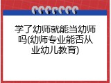 学了幼师就能当幼师吗(幼师专业能否从业幼儿教育)