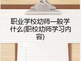 职业学校幼师一般学什么(职校幼师学习内容)