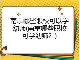 南京哪些职校可以学幼师(南京哪些职校可学幼师？)
