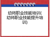 幼师职业技能培训(幼师职业技能提升培训)