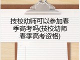 技校幼师可以参加春季高考吗(技校幼师春季高考资格)