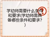 学幼师需要什么条件和要求(学幼师需具备哪些条件和要求？)
