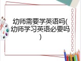 幼师需要学英语吗(幼师学习英语必要吗)
