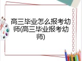 高三毕业怎么报考幼师(高三毕业报考幼师)