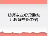 幼师专业知识课(幼儿教育专业课程)