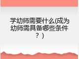 学幼师需要什么(成为幼师需具备哪些条件？)