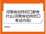 河南省幼师对口都考什么(河南省幼师对口考试内容)