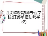 江苏单招幼师专业学校(江苏单招幼师学校)