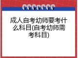 成人自考幼师要考什么科目(自考幼师需考科目)