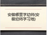 安徽哪里学幼师(安徽幼师学习地)