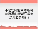 不是幼师能当幼儿园老师吗(幼师能否成为幼儿园老师？)