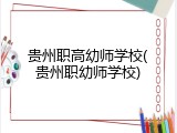 贵州职高幼师学校(贵州职幼师学校)