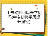 中专幼师可以升学历吗(中专幼师学历提升途径)