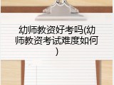 幼师教资好考吗(幼师教资考试难度如何)