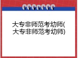 大专非师范考幼师(大专非师范考幼师)