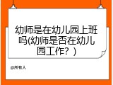 幼师是在幼儿园上班吗(幼师是否在幼儿园工作？)