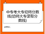 中专考大专幼师分数线(幼师大专录取分数线)