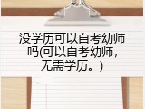 没学历可以自考幼师吗(可以自考幼师，无需学历。)