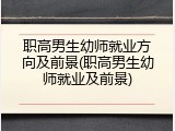 职高男生幼师就业方向及前景(职高男生幼师就业及前景)