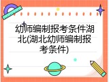 幼师编制报考条件湖北(湖北幼师编制报考条件)