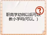 职高学幼师以后可以教小学吗(可以。)