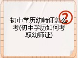 初中学历幼师证怎么考(初中学历如何考取幼师证)