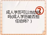 成人学历可以当幼师吗(成人学历能否担任幼师？)