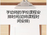 学幼师的学校课程安排时间(幼师课程时间安排)