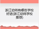 浙江幼师有哪些学校好进(浙江幼师学校推荐)