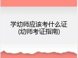 学幼师应该考什么证(幼师考证指南)