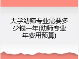 大学幼师专业需要多少钱一年(幼师专业年费用预算)