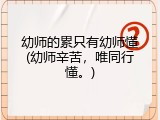 幼师的累只有幼师懂(幼师辛苦，唯同行懂。)