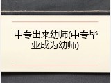中专出来幼师(中专毕业成为幼师)