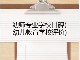 幼师专业学校口碑(幼儿教育学校评价)