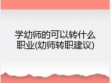学幼师的可以转什么职业(幼师转职建议)