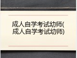 成人自学考试幼师(成人自学考试幼师)